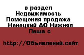  в раздел : Недвижимость » Помещения продажа . Ненецкий АО,Нижняя Пеша с.